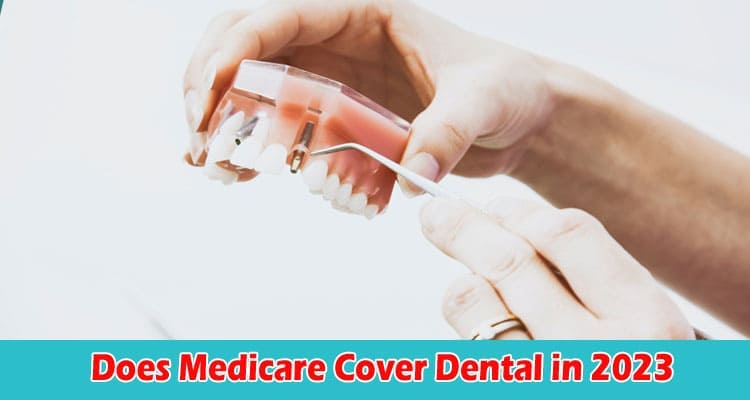How Does Medicare Cover Dental in 2023