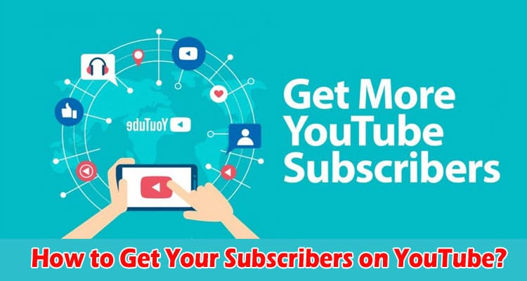 How to Get Your Subscribers on YouTube