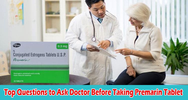 Top Questions to Ask Doctor Before Taking Premarin Tablet