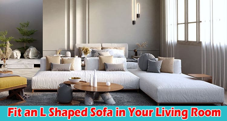 Top The Best Way to Fit an L Shaped Sofa in Your Living Room