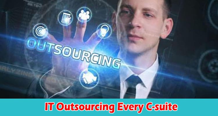 Types of IT Outsourcing Every C-suite Executive must Know
