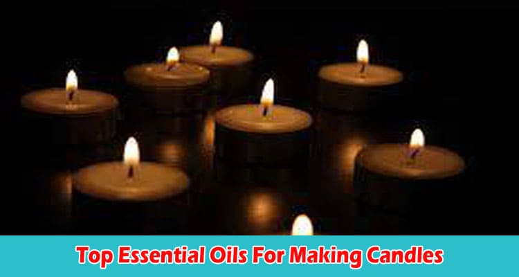 Best Top Essential Oils For Making Candles Recipes & Blends