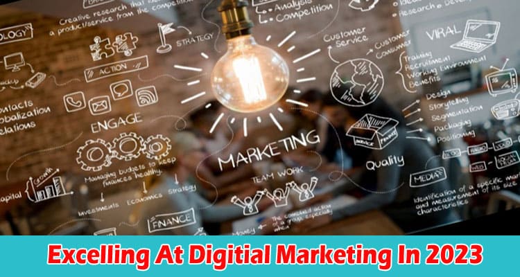 Complete Information Excelling At Digitial Marketing In 2023