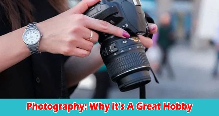 Complete Information Photography Why It's A Great Hobby