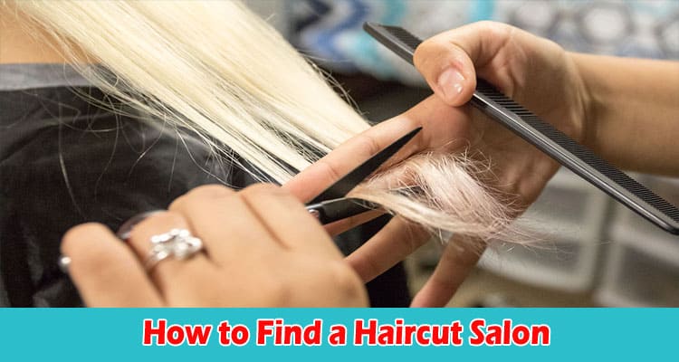 How to Find a Haircut Salon That Gives You a Cut Above the Rest