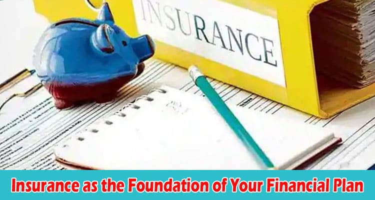Insurance as the Foundation of Your Financial Plan Why Should You Start Here