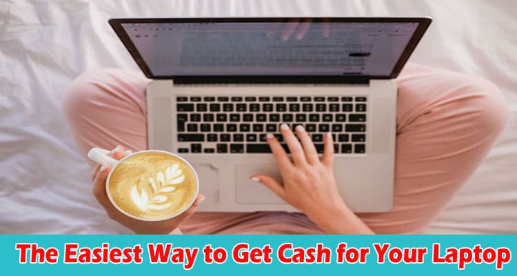 The Easiest Way to Get Cash for Your Laptop Use Gadget Salvation 