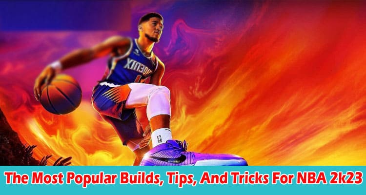 The Most Popular Builds, Tips, And Tricks For NBA 2k23
