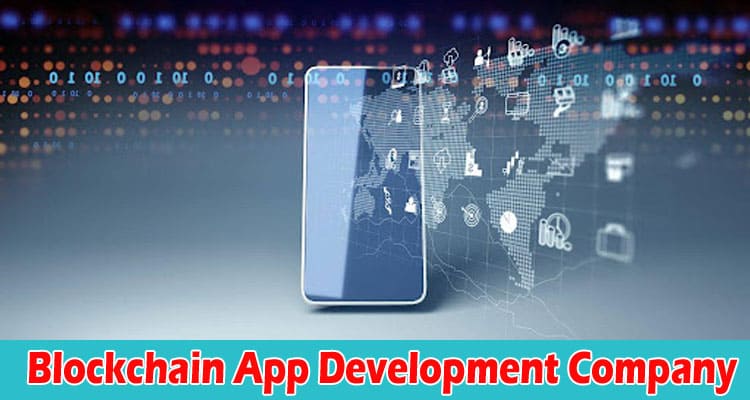 The Top Advantages of Using a Blockchain App Development Company in 2023