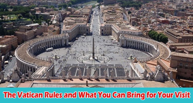 The Vatican Rules and What You Can Bring for Your Visit