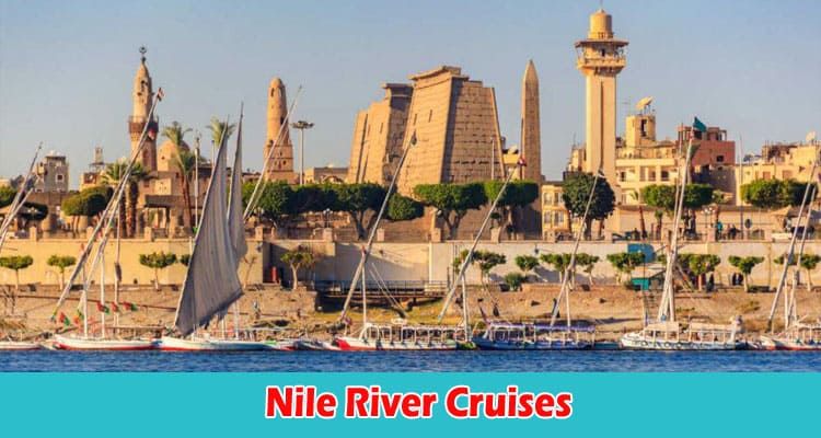 Top 8 Attractions to Visit While Taking Nile River Cruises