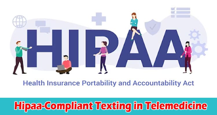 Best Practices and Benefits of Using Hipaa-Compliant Texting in Telemedicine and Remote Patient Care