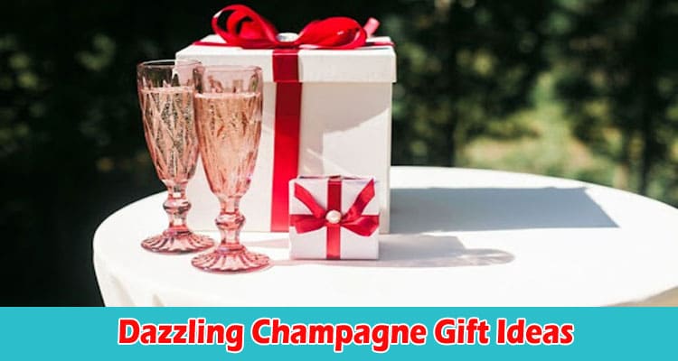 Pop, Fizz, Clink Dazzling Champagne Gift Ideas for Each Occasion