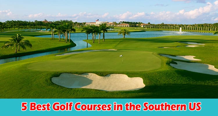 Top 5 Best Golf Courses in the Southern US