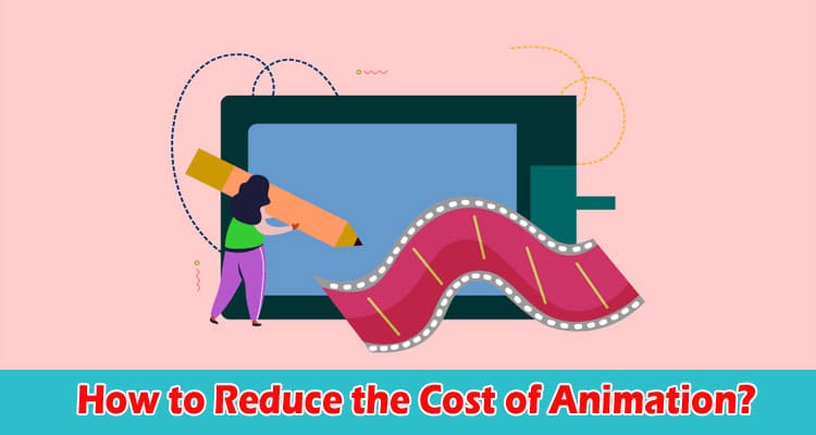 About General Information How to Reduce the Cost of Animation