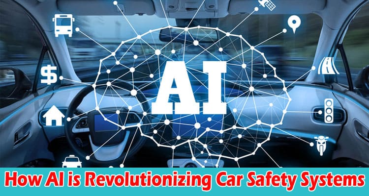 Complete Information How AI is Revolutionizing Car Safety Systems