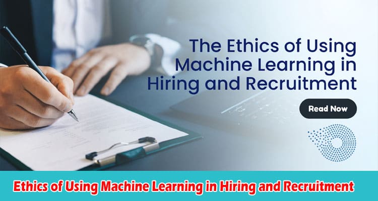 Ethics of Using Machine Learning in Hiring and Recruitment