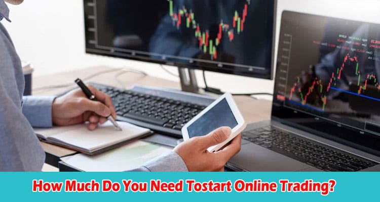 How Much Do You Need Tostart Online Trading