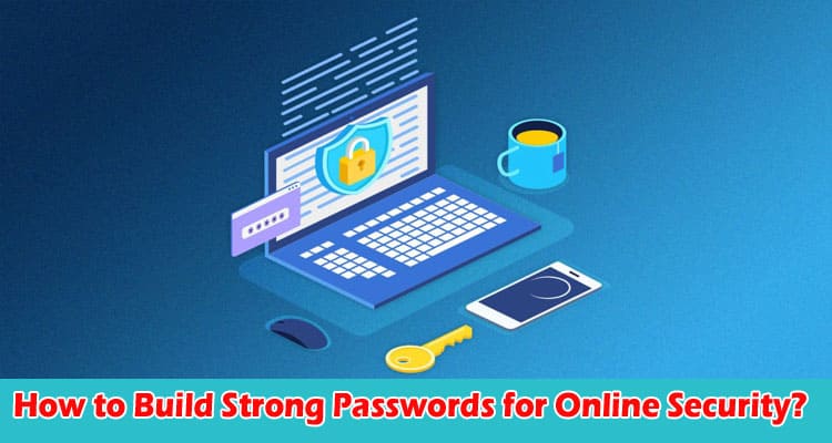 How to Build Strong Passwords for Online Security Learn Tips Here