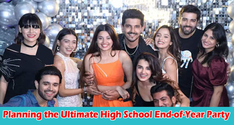 Planning the Ultimate High School End-of-Year Party