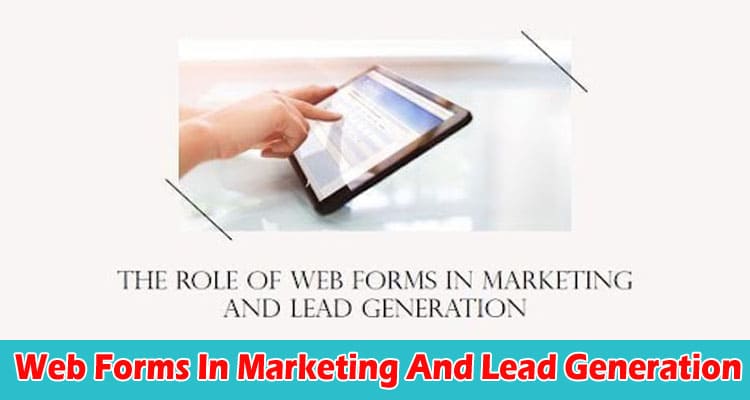 The Role of Web Forms In Marketing And Lead Generation