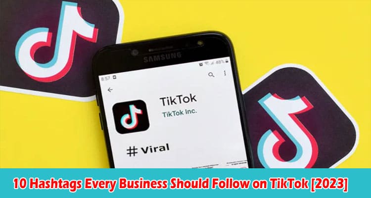 Top 10 Hashtags Every Business Should Follow on TikTok [2023]