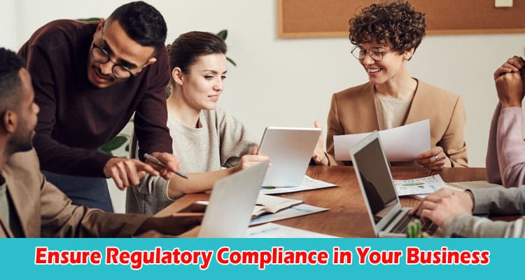 Top 10 Ways to Ensure Regulatory Compliance in Your Business