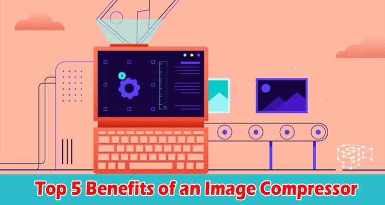 What Are the Top 5 Benefits of an Image Compressor