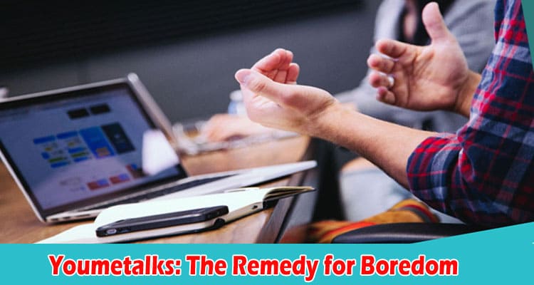 About General Information Youmetalks The Remedy for Boredom