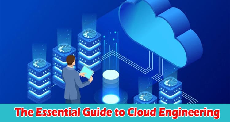 Complete Information The Essential Guide to Cloud Engineering