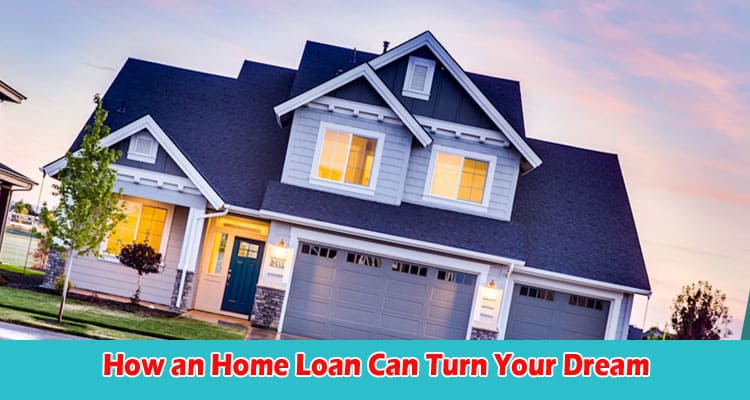 How an Home Loan Can Turn Your Dream