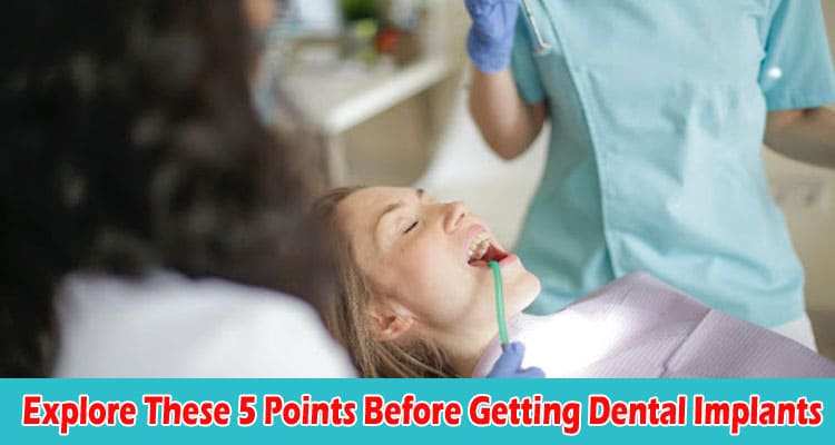 How to Explore These 5 Points Before Getting Dental Implants