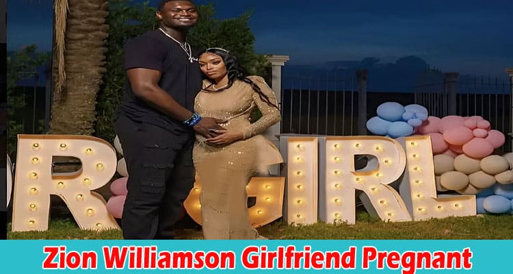 Latest News Zion Williamson Girlfriend Pregnant