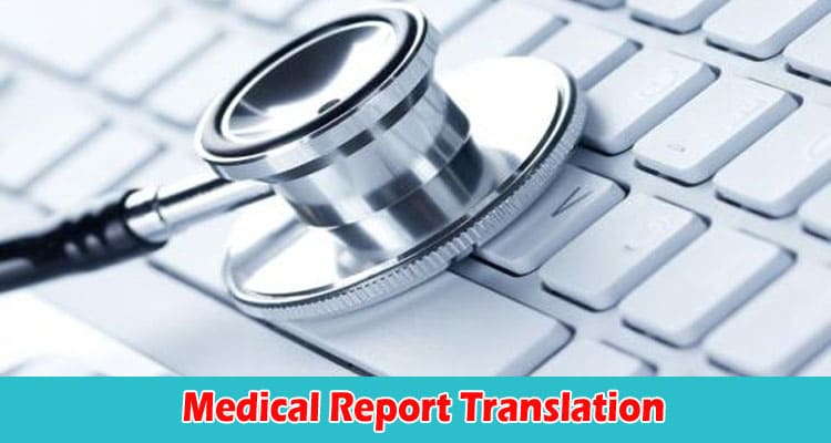 Medical Report Translation Important Features and Benefits