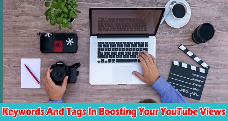 The Role Of Keywords And Tags In Boosting Your YouTube Views