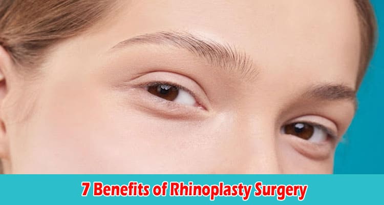 Top 7 Benefits of Rhinoplasty Surgery