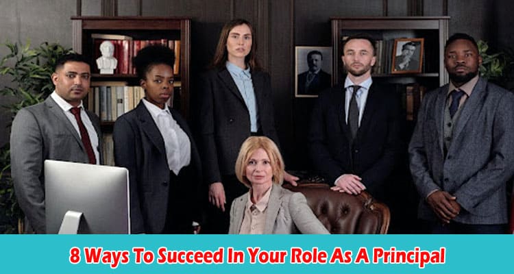 Top 8 Ways To Succeed In Your Role As A Principal