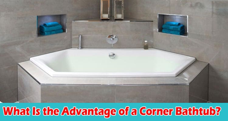 What Is the Advantage of a Corner Bathtub