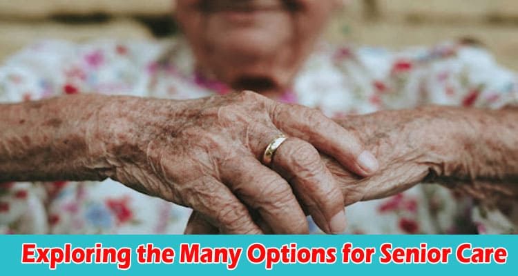 How to Exploring the Many Options for Senior Care