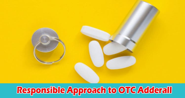 Responsible Approach to OTC Adderall Precautions and Seeking Medical Advice