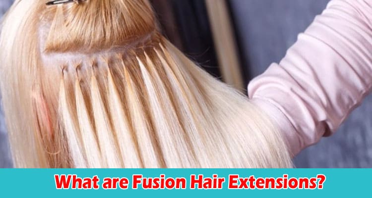 What are Fusion Hair Extensions Pros and Cons