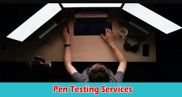All You Need to Know About Pen Testing Services