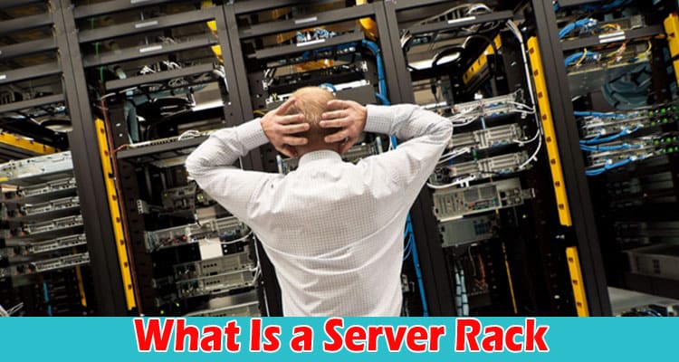Complete Information About What Is a Server Rack, and How Does It Work