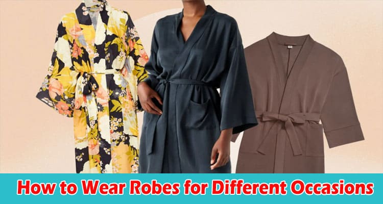 How to Wear Robes for Different Occasions
