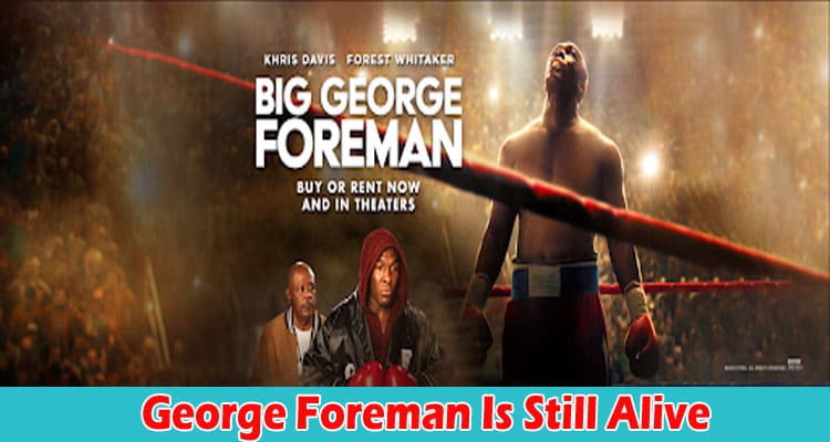 Latest News George Foreman Is Still Alive