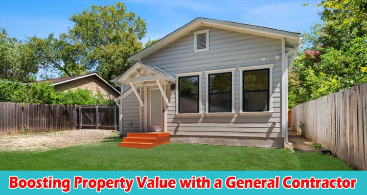 How Boosting Property Value with a General Contractor