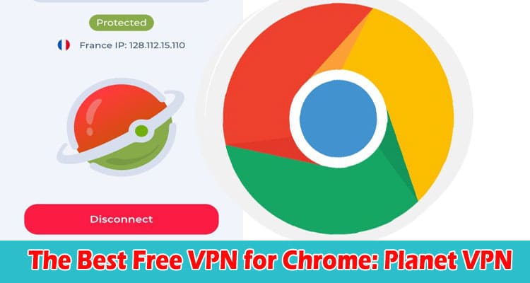 The Best Free VPN for Chrome Planet VPN