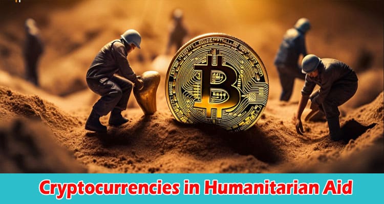The Role of Cryptocurrencies in Humanitarian Aid and Disaster Relief