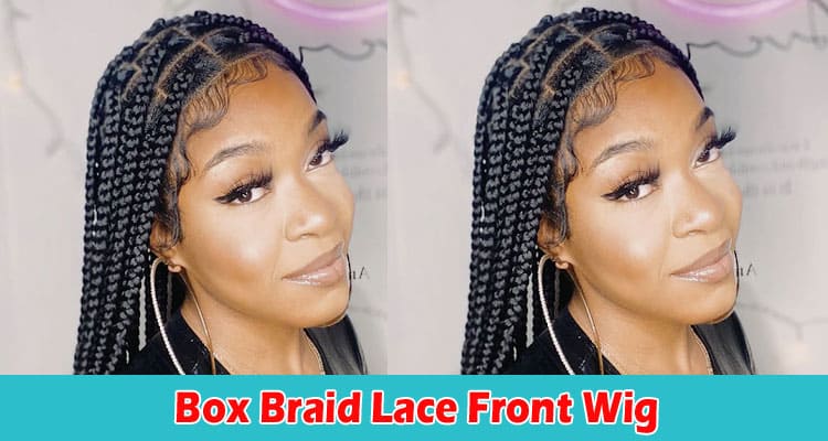 Tips for Maintaining Your Box Braid Lace Front Wig and Keeping it Looking Great