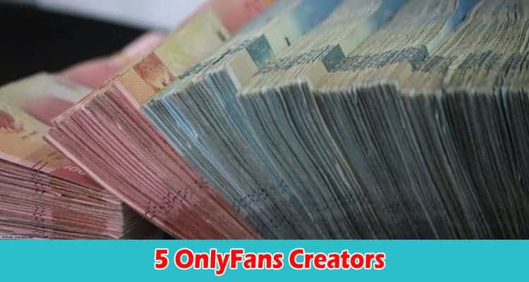 Top 5 OnlyFans Creators Who Have Made a Fortune on the Platform